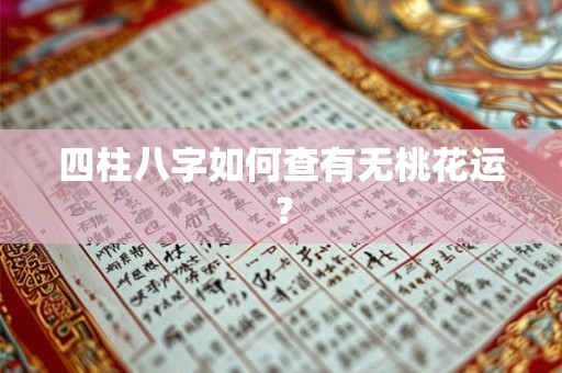 四柱八字如何查有无桃花运？