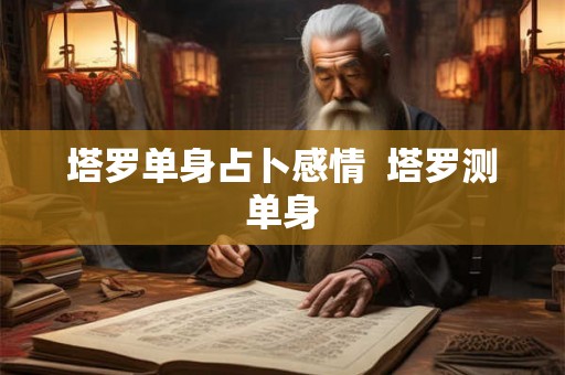 塔罗单身占卜感情  塔罗测单身
