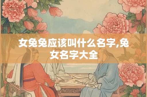 女兔兔应该叫什么名字,兔女名字大全