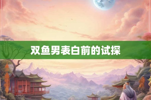 双鱼男表白前的试探