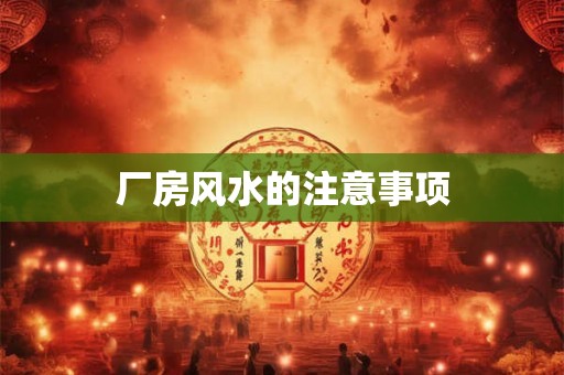 厂房风水的注意事项