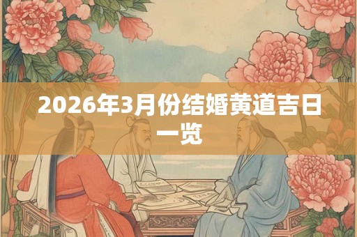 2026年3月份结婚黄道吉日一览 2026年3月份结婚黄道吉日一览