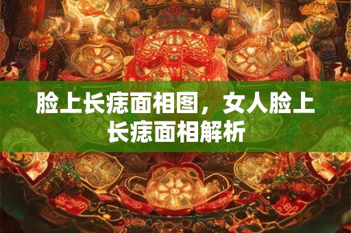 脸上长痣面相图，女人脸上长痣面相解析