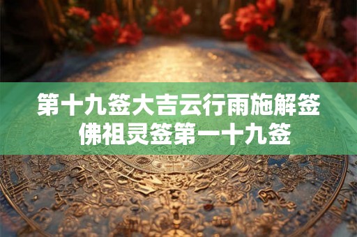 第十九签大吉云行雨施解签  佛祖灵签第一十九签
