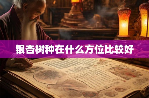 银杏树种在什么方位比较好