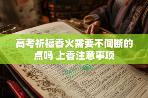 高考祈福香火需要不间断的点吗 上香注意事项