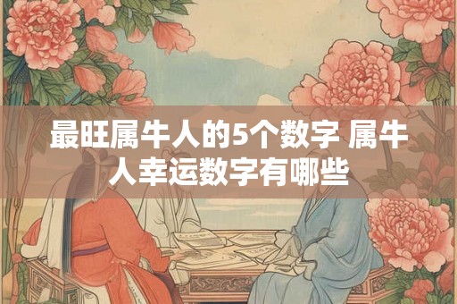 最旺属牛人的5个数字 属牛人幸运数字有哪些