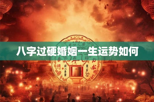 八字过硬婚姻一生运势如何