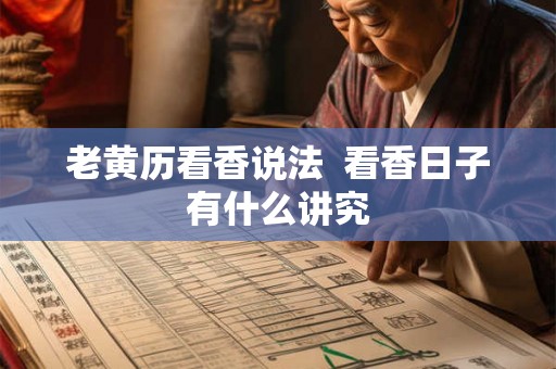 老黄历看香说法 看香日子有什么讲究 老黄历看香说法 看香日子有什么讲究