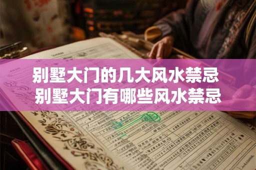 别墅大门的几大风水禁忌 别墅大门有哪些风水禁忌