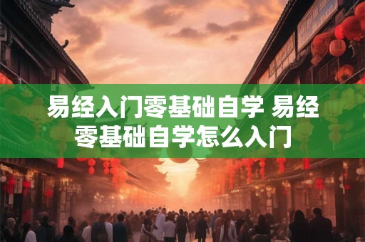 易经入门零基础自学 易经零基础自学怎么入门