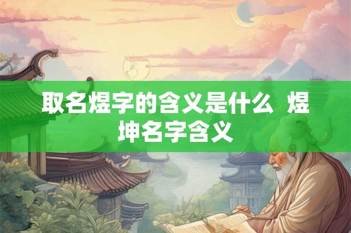 取名煜字的含义是什么  煜坤名字含义