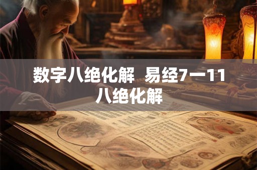 数字八绝化解  易经7一11八绝化解