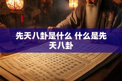 先天八卦是什么 什么是先天八卦
