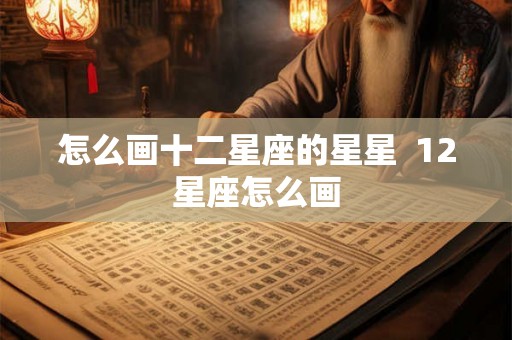 怎么画十二星座的星星  12星座怎么画