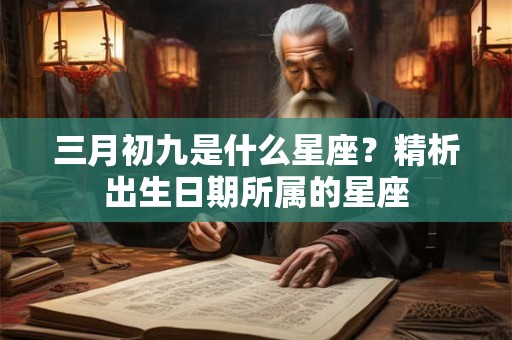 三月初九是什么星座？精析出生日期所属的星座
