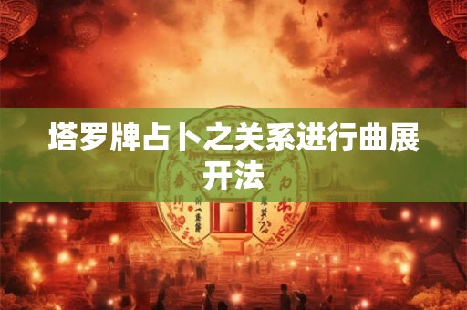 塔罗牌占卜之关系进行曲展开法
