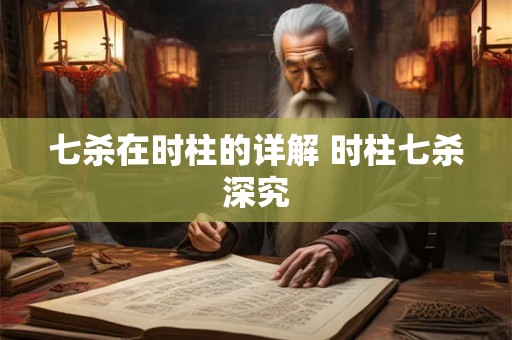 七杀在时柱的详解 时柱七杀深究