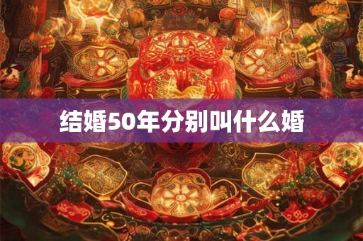 结婚50年分别叫什么婚 结婚50年分别叫什么婚