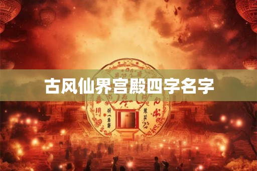 古风仙界宫殿四字名字
