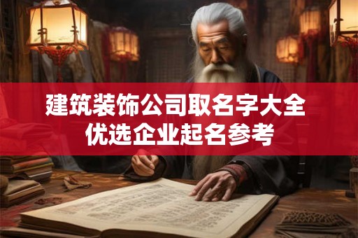 建筑装饰公司取名字大全 优选企业起名参考