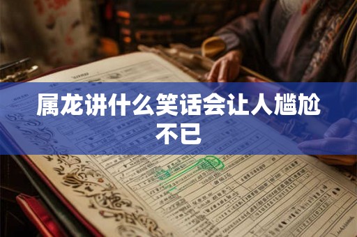 属龙讲什么笑话会让人尴尬不已