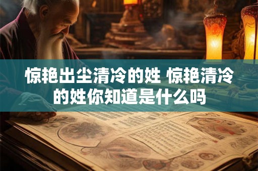惊艳出尘清冷的姓 惊艳清冷的姓你知道是什么吗