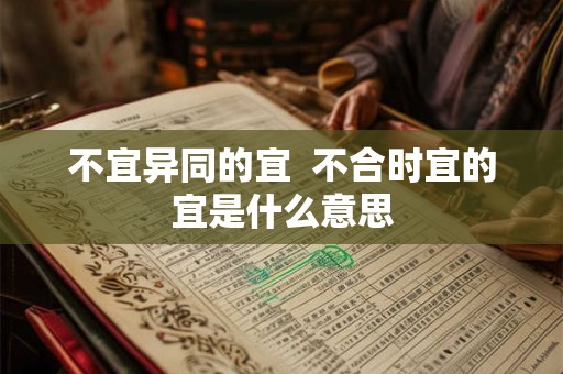 不宜异同的宜  不合时宜的宜是什么意思