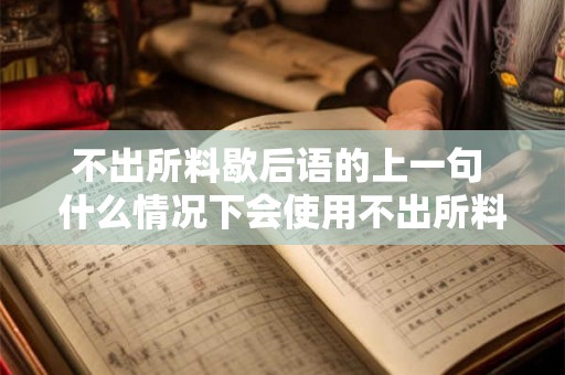 不出所料歇后语的上一句 什么情况下会使用不出所料歇后语 不出所料歇后语的上一句 什么情况下会使用不出所料歇后语