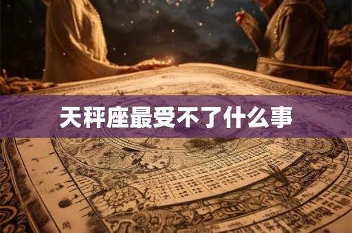 天秤座最受不了什么事
