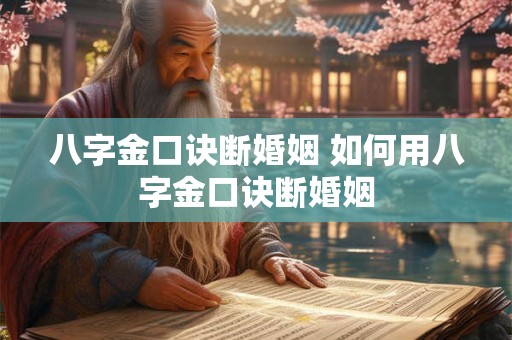八字金口诀断婚姻 如何用八字金口诀断婚姻