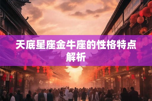 天底星座金牛座的性格特点解析