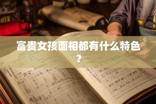 富贵女孩面相都有什么特色？