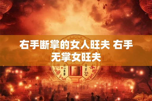 右手断掌的女人旺夫 右手无掌女旺夫