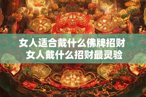 女人适合戴什么佛牌招财  女人戴什么招财最灵验