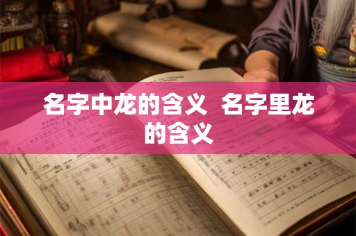 名字中龙的含义  名字里龙的含义