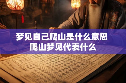 梦见自己爬山是什么意思 爬山梦见代表什么