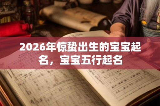 2026年惊蛰出生的宝宝起名，宝宝五行起名