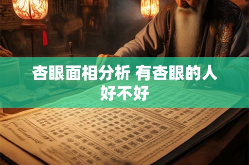 杏眼面相分析 有杏眼的人好不好