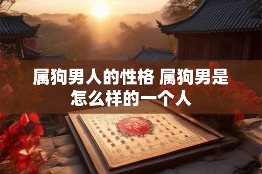 属狗男人的性格 属狗男是怎么样的一个人