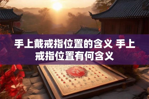 手上戴戒指位置的含义 手上戒指位置有何含义