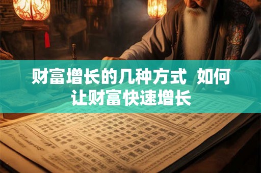 财富增长的几种方式 如何让财富快速增长 财富增长的几种方式 如何让财富快速增长