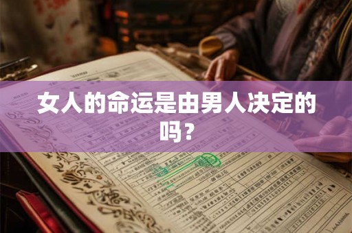 女人的命运是由男人决定的吗？