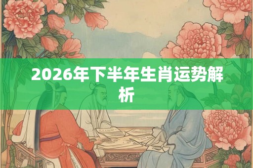 2026年下半年生肖运势解析