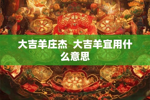 大吉羊庄杰  大吉羊宜用什么意思