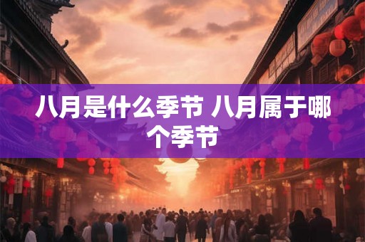 八月是什么季节 八月属于哪个季节