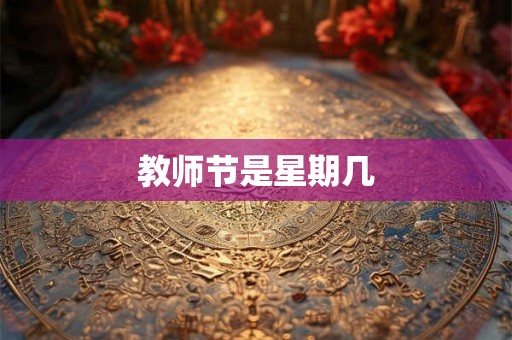 教师节是星期几 教师节是星期几