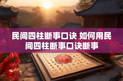 民间四柱断事口诀 如何用民间四柱断事口诀断事