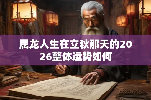 属龙人生在立秋那天的2026整体运势如何