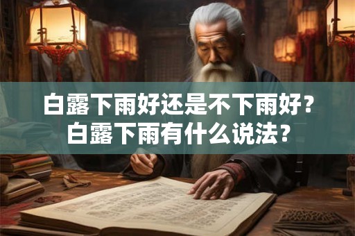 白露下雨好还是不下雨好？白露下雨有什么说法？